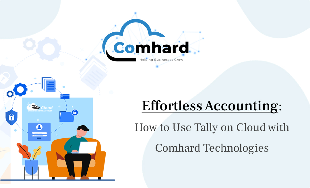 Effortless Accounting: How to Use Tally on Cloud with Comhard Technologies